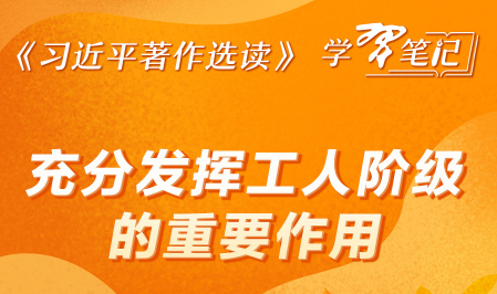 《习近平著作选读》学习笔记：充分发挥工人阶级的重要作用